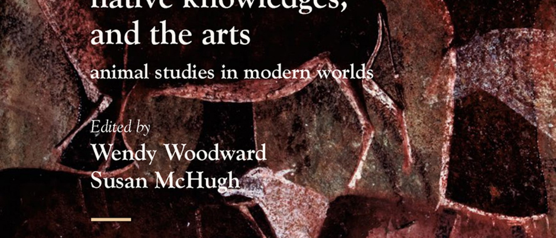Book cover of Indigenous Creatures: Native Knowledges, Animals, and the Arts in Modern Worlds, Wendy Woodward, Susan McHugh, eds