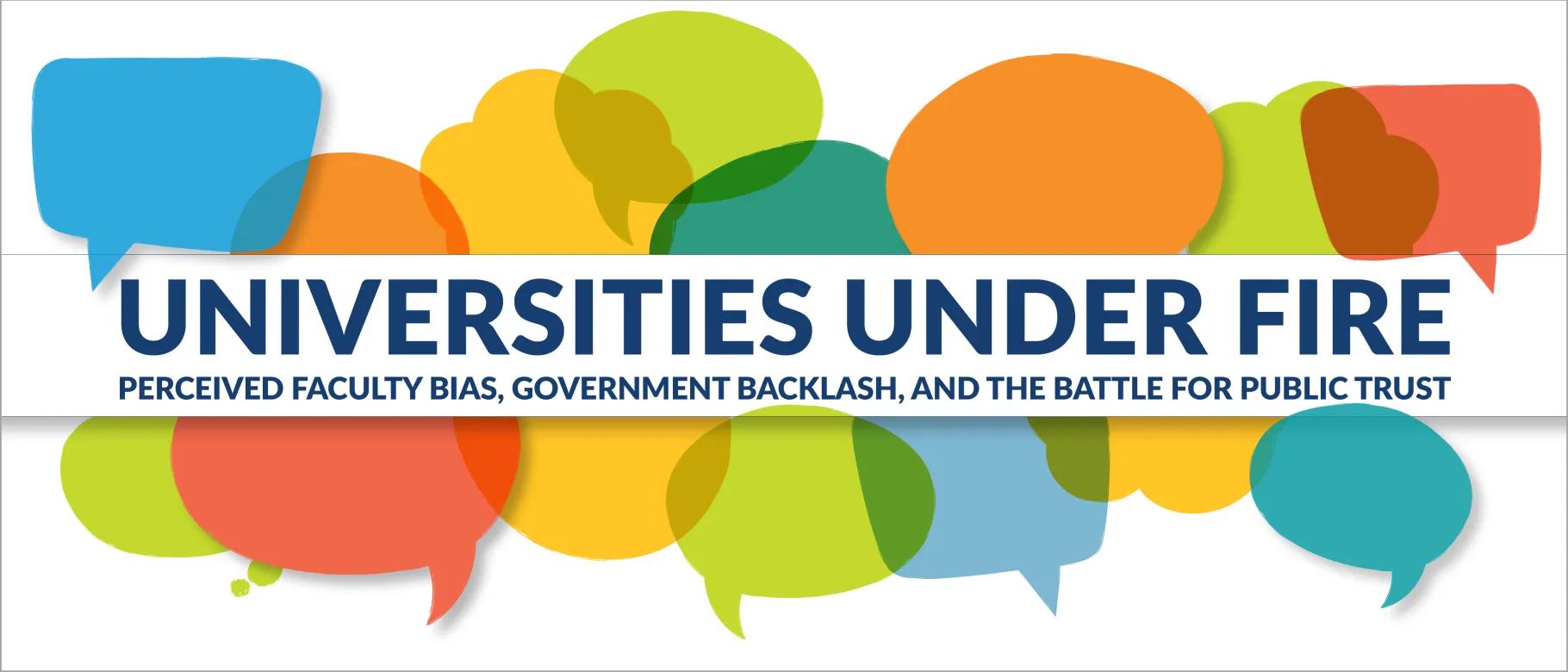 A graphic of thought bubbles bearing the text "Universities Under Fire: Perceived Faculty Bias, Government Backlash, and the Battle for Public Trust"