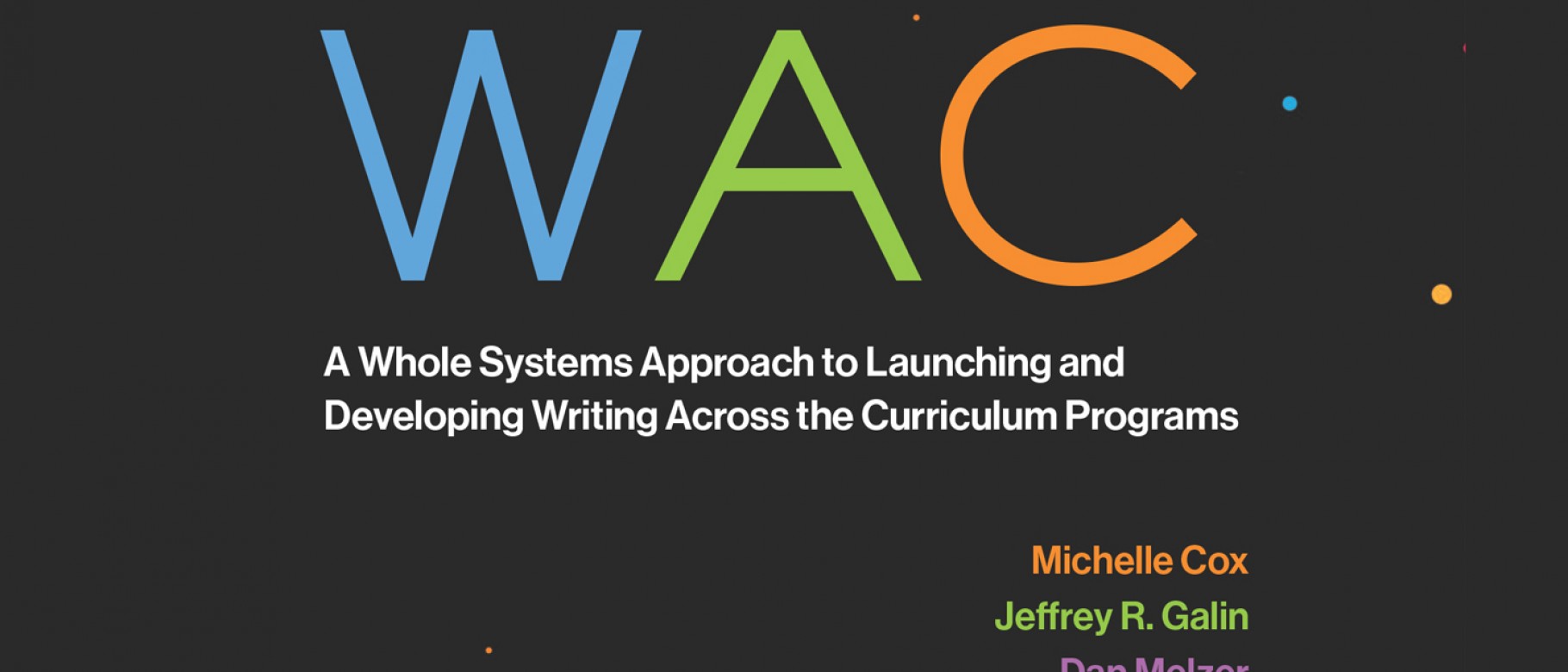 Sustainable WAC: A Whole-Systems Approach to Launching and Developing Writing Across the Curriculum Programs by Michelle Cox, Je